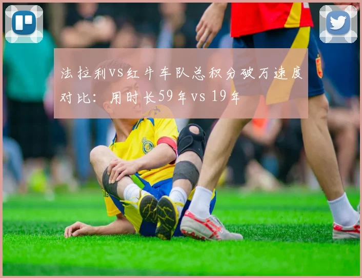 法拉利vs红牛车队总积分破万速度对比：用时长59年vs 19年